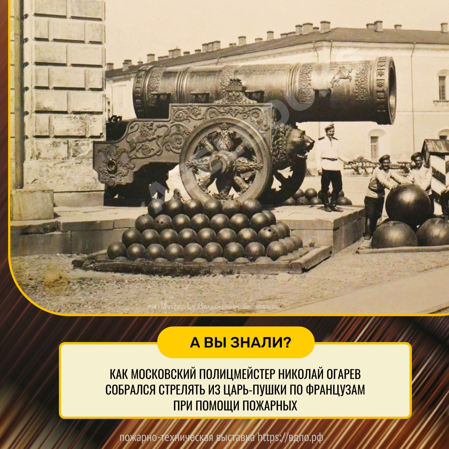 Как полицмейстер Москвы Н.И. Огарев собрался стрелять из Царь-пушки по французам при помощи пожарных  Князь В.А. Долгоруков, являясь генерал губернатором Москвы (1865-1891), однажды собрал  военных......