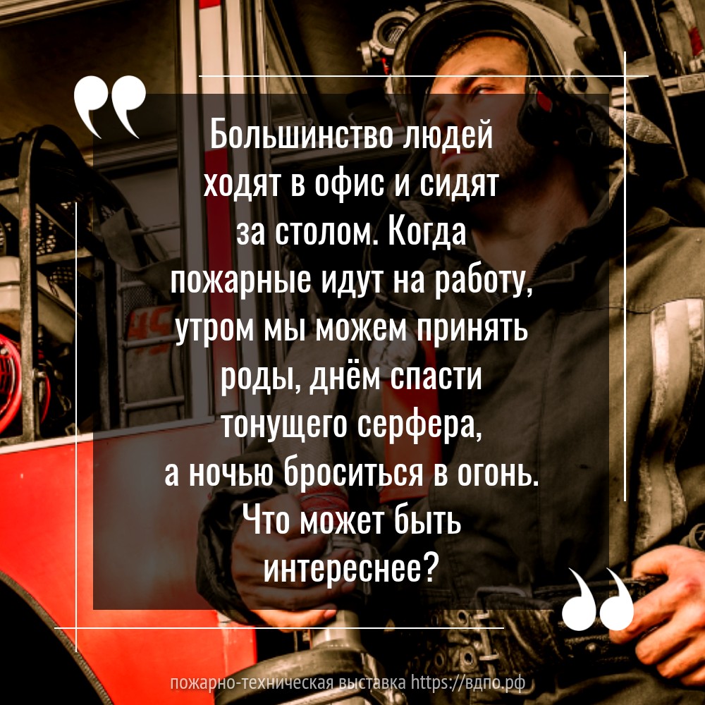 Что может быть интереснее работы пожарных?  «Большинство людей ходят в офис и сидят за столом. Когда пожарные идут на работу, утром мы......
